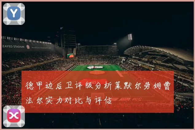 德甲边后卫评级分析莱默尔劳姆曹法尔实力对比与评估